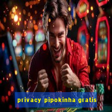 privacy pipokinha gratis